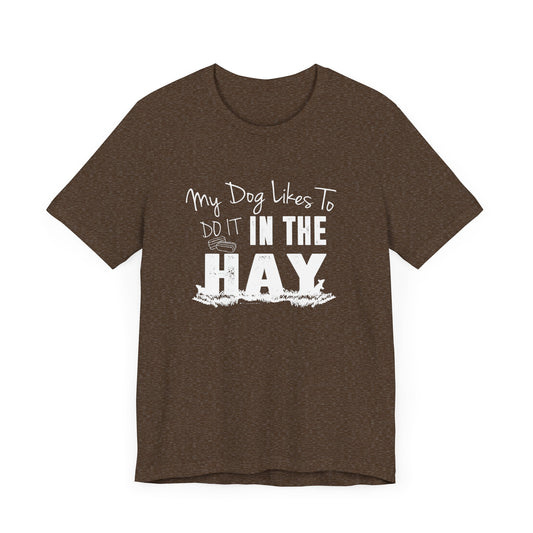 MY DOG LIKES TO DO IT IN THE HAY Unisex Jersey Short Sleeve Tee - BARN HUNT SHIRT