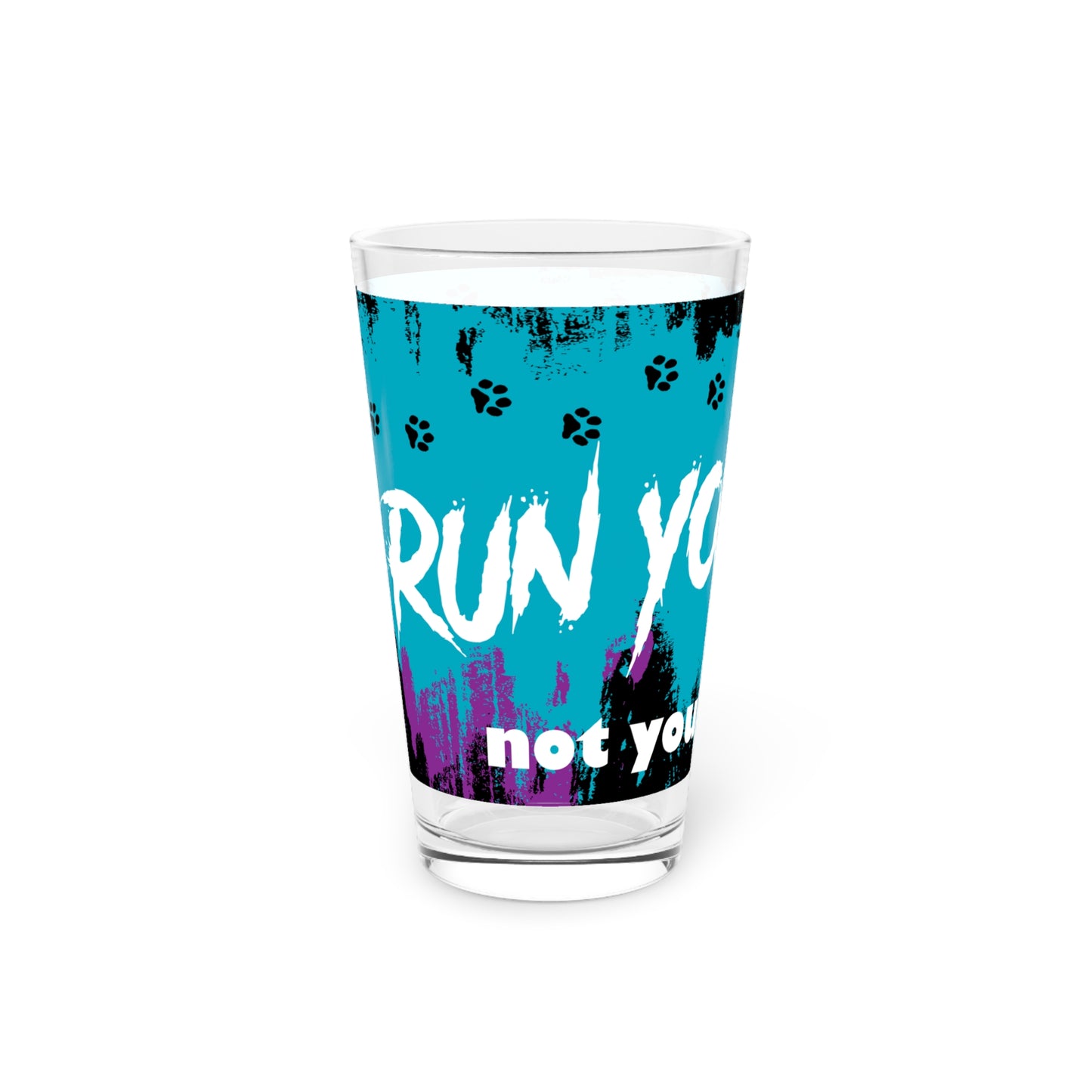 RUN YOUR DOG...Pint Glass, 16oz