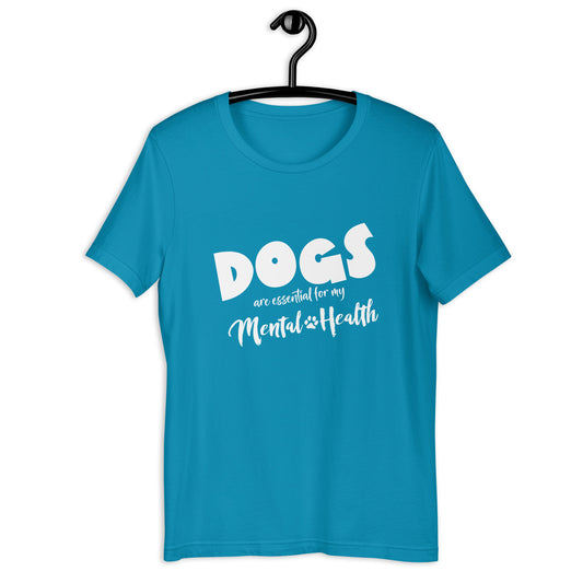DOGS are essential for y mental health - Unisex t-shirt