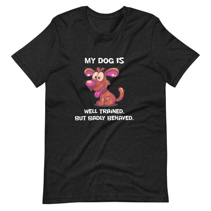 Well Trained, Badly Behaved - Unisex t-shirt