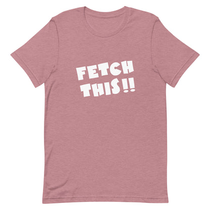 FETCH THIS .2 - Unisex t-shirt