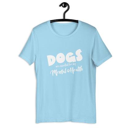 DOGS are essential for y mental health - Unisex t-shirt