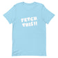 FETCH THIS .2 - Unisex t-shirt