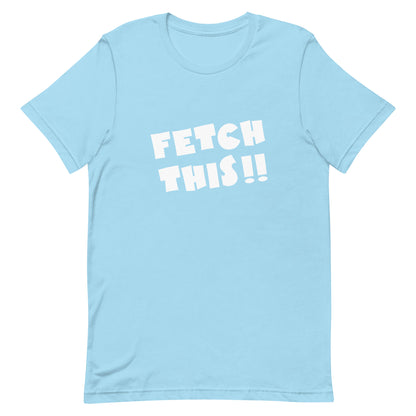 FETCH THIS .2 - Unisex t-shirt