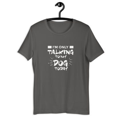 ONLY TALKING TO MY DOG - Unisex t-shirt