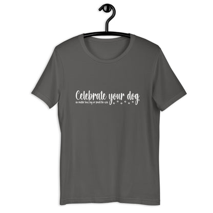 CELEBRATE YOUR DOG,no matter how big or small the win - Unisex t-shirt