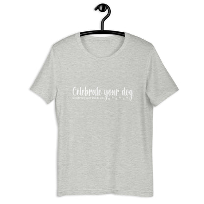 CELEBRATE YOUR DOG,no matter how big or small the win - Unisex t-shirt