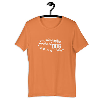 Have you trained your dog...Unisex t-shirt