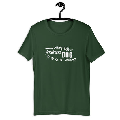 Have you trained your dog...Unisex t-shirt