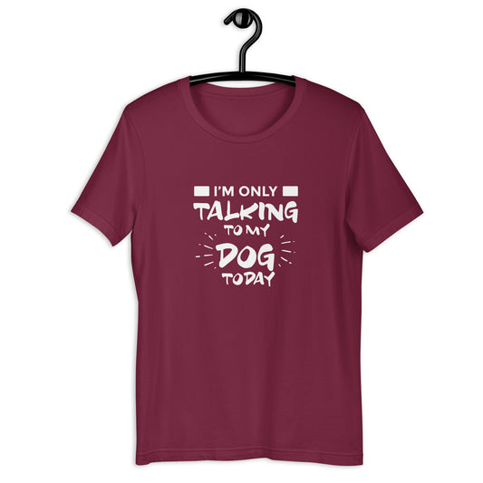 ONLY TALKING TO MY DOG - Unisex t-shirt