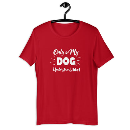 ONLY. MY DOG UNDERSTANDS...Unisex t-shirt